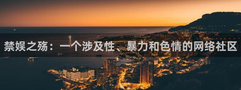 河豚nba体育直播：禁娱之殇：一个涉及性、暴力和色情的网络社区